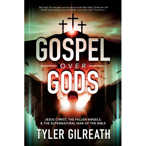 Gospel Over Gods: Jesus Christ, the Fallen Angels, and the Supernatural War of the Bible - Paperback