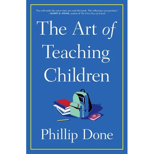 The Art of Teaching Children: All I Learned from a Lifetime in the Classroom - Paperback