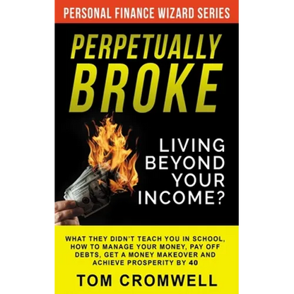 Perpetually broke - living beyond your income: What they didn't teach you in School, how to Manage your Money, Pay off Debts, get a Money Makeover and - Paperback