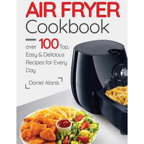 Air Fryer Cookbook- over 100 Top, Easy and Delicious Recipes for Every Day. - Paperback