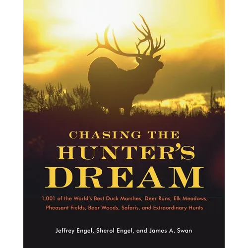 Chasing the Hunter's Dream: 1,001 of the World's Best Duck Marshes, Deer Runs, Elk Meadows, Pheasant Fields, Bear Woods, Safaris, and Extraordinary Hu - Paperback
