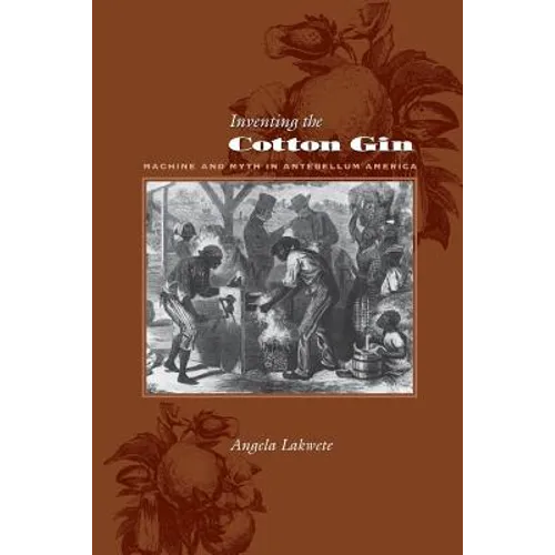 Inventing the Cotton Gin: Machine and Myth in Antebellum America - Paperback