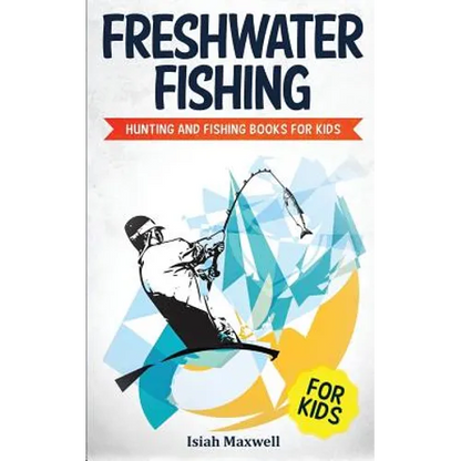 Freshwater Fishing for Kids: Hunting and Fishing Books for Kids - Paperback