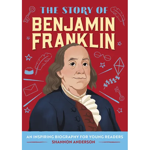 The Story of Benjamin Franklin: An Inspiring Biography for Young Readers - Paperback