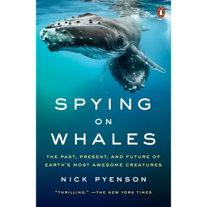 Spying on Whales: The Past, Present, and Future of Earth's Most Awesome Creatures - Paperback