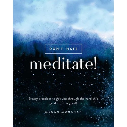 Don't Hate, Meditate!: 5 Easy Practices to Get You Through the Hard Sh*t (and Into the Good) - Hardcover