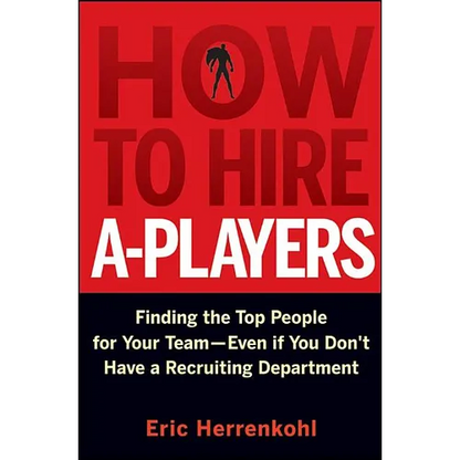 How to Hire A-Players: Finding the Top People for Your Team- Even If You Don't Have a Recruiting Department - Hardcover