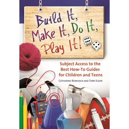 Build It, Make It, Do It, Play It!: Subject Access to the Best How-To Guides for Children and Teens - Hardcover