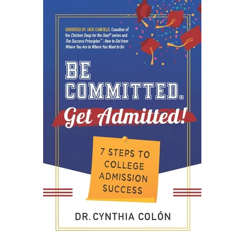 Be Committed. Get Admitted!: 7 Steps to College Admission Success - Paperback