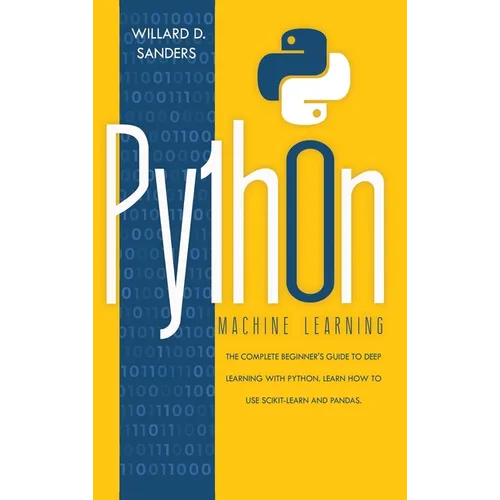 Python Machine Learning: the complete beginner's guide to deep learning with python. Learn to use scikit-learn and pandas. - Hardcover