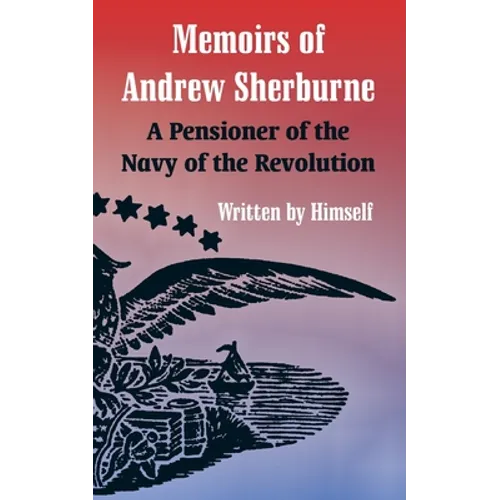 Memoirs of Andrew Sherburne: A Pensioner of the Navy of the Revolution - Paperback
