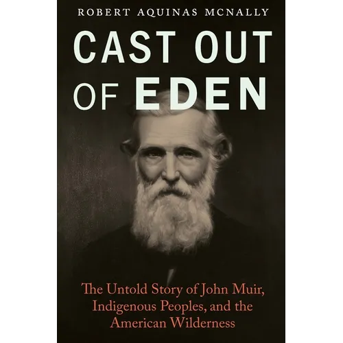 Cast Out of Eden: The Untold Story of John Muir, Indigenous Peoples, and the American Wilderness - Hardcover