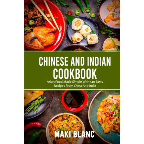 Chinese And Indian Cookbook: Asian Food Made Simple With 140 Tasty Recipes From China And India - Paperback