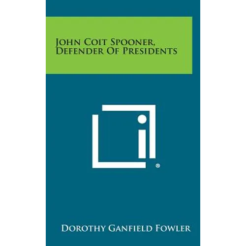 John Coit Spooner, Defender of Presidents - Hardcover