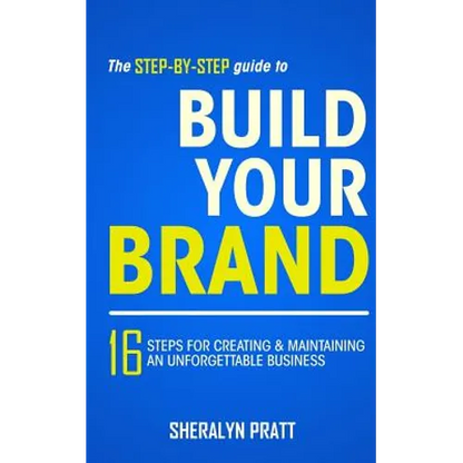 The Step-By-Step Guide to Build Your Brand: 16 Steps for Creating and Maintaining an Unforgettable Business - Paperback