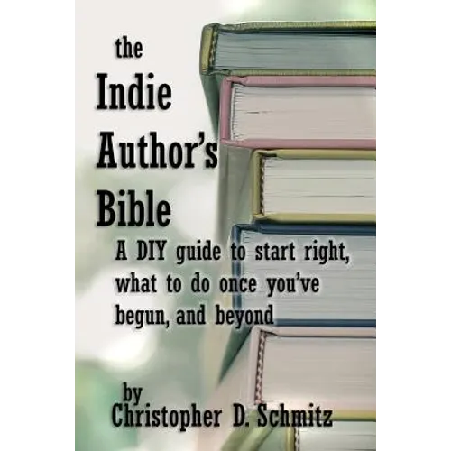 The Indie Author's Bible: A DIY guide to start right, what to do once you're in print, and beyond - Paperback