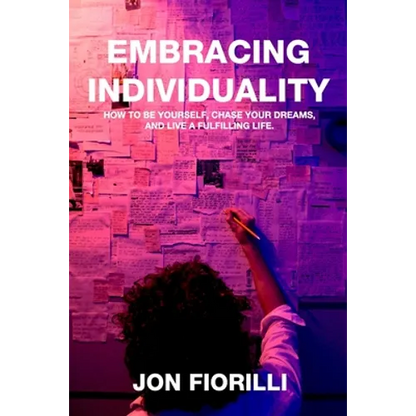 Embracing Individuality: How to Be Yourself, Chase Your Dreams, and Live a Fulfilling Life - Paperback