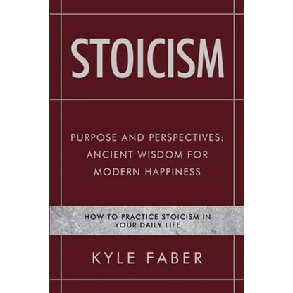 Stoicism - Purpose and Perspectives: Ancient Wisdom for Modern Happiness: How to Practice Stoicism in Your Daily Life - Paperback