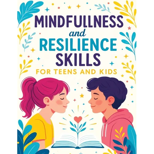 Mindfulness and Resilience Skills for Teens and Kids: Simple Strategies to Build Confidence, Manage Emotions, and Find Calm Every Day - Paperback