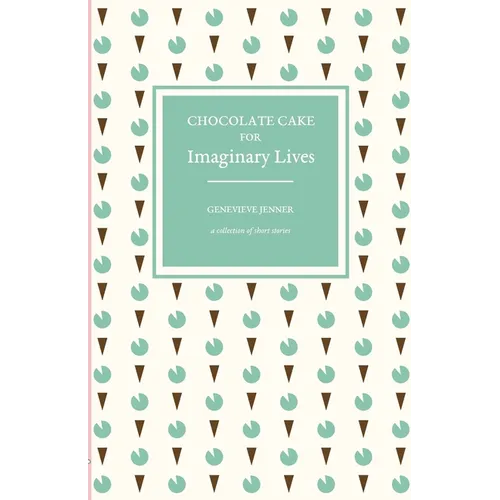 Chocolate Cake for Imaginary Lives: a collection of short stories - Paperback