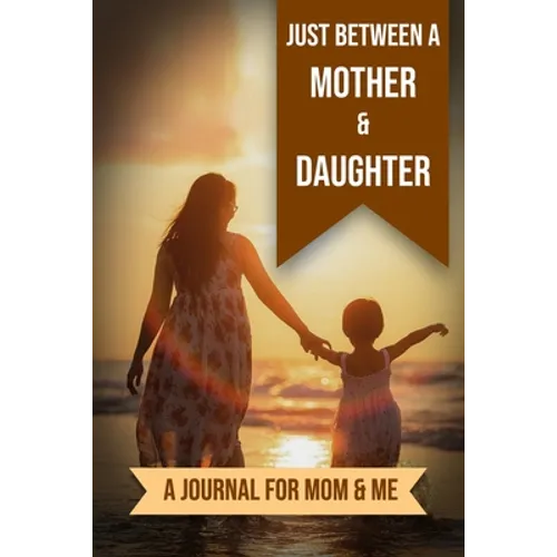 Just Between A Mother And Daughter: A Journal for Mom and Me - Paperback