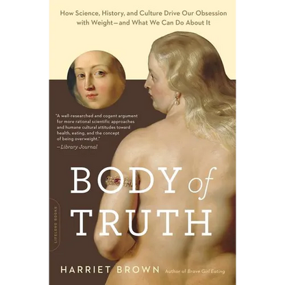 Body of Truth: How Science, History, and Culture Drive Our Obsession with Weight--And What We Can Do About It - Paperback
