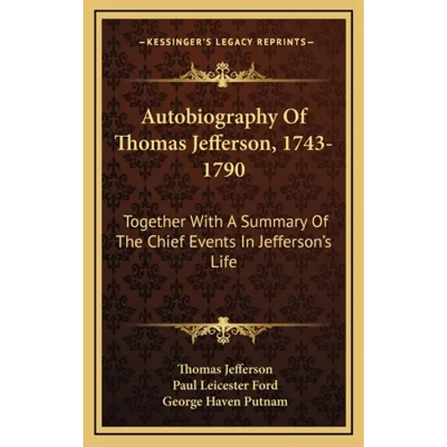 Autobiography Of Thomas Jefferson, 1743-1790: Together With A Summary Of The Chief Events In Jefferson's Life - Hardcover