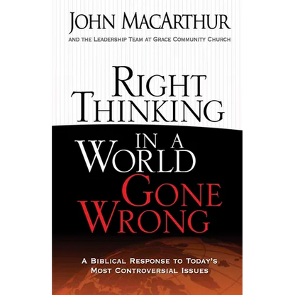Right Thinking in a World Gone Wrong: A Biblical Response to Today's Most Controversial Issues - Paperback