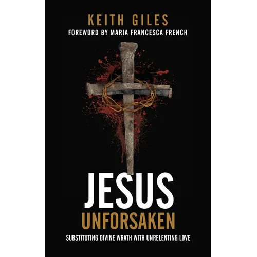 Jesus Unforsaken: Substituting Divine Wrath With Unrelenting Love - Paperback
