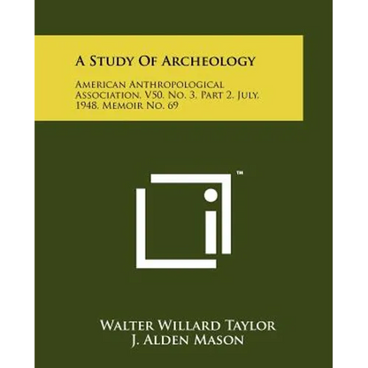A Study Of Archeology: American Anthropological Association, V50, No. 3, Part 2, July, 1948, Memoir No. 69 - Paperback