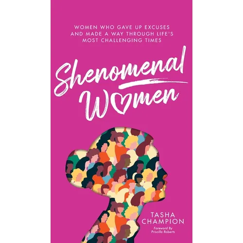 Shenomenal Women: Women Who Gave Up Excuses and Made a Way Through Life's Most Challenging Times - Hardcover