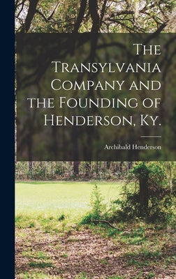 The Transylvania Company and the Founding of Henderson, Ky. - Hardcover