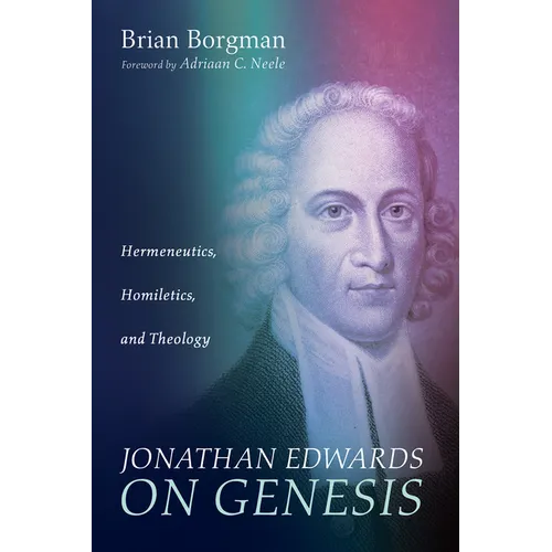 Jonathan Edwards on Genesis: Hermeneutics, Homiletics, and Theology - Hardcover