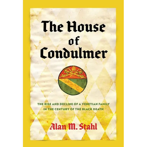 The House of Condulmer: The Rise and Decline of a Venetian Family in the Century of the Black Death - Hardcover