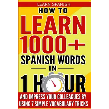 Learn Spanish: How to Learn 1000+ Spanish Words in 1 Hour and Impress Your Colleagues by Using 7 Simple Vocabulary Tricks - Paperback