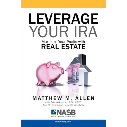 Leverage Your IRA: Maximize Your Profits with Real Estate - Paperback