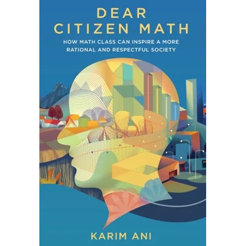Dear Citizen Math: How Math Class Can Inspire a More Rational and Respectful Society - Hardcover
