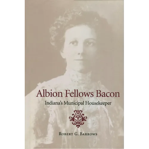 Albion Fellows Bacon: Indiana's Municipal Housekeeper - Hardcover