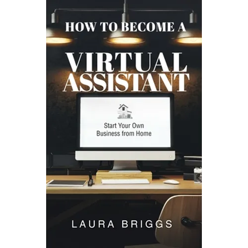 How to Become a Virtual Assistant: Start Your Own Business from Home - Hardcover