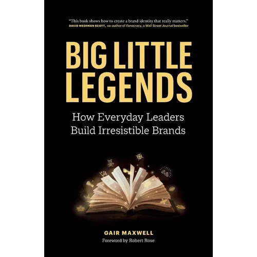 Big Little Legends: How Everyday Leaders Build Irresistible Brands - Paperback