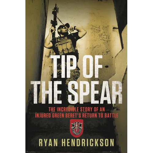 Tip of the Spear: The Incredible Story of an Injured Green Beret's Return to Battle - Hardcover
