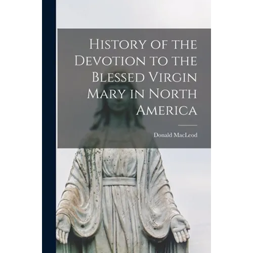 History of the Devotion to the Blessed Virgin Mary in North America [microform] - Paperback