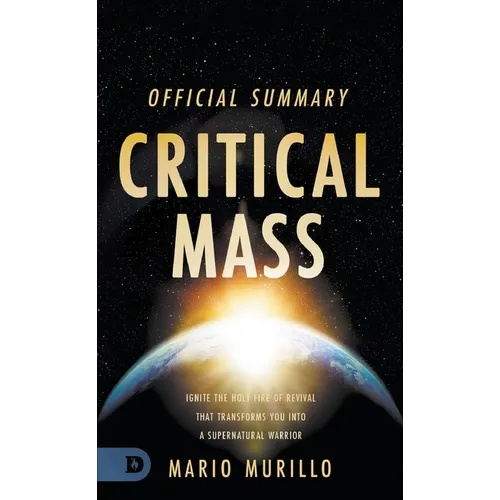 The Official Summary of Critical Mass: Ignite the Holy Fire of Revival that Transforms You into a Supernatural Warrior - Paperback