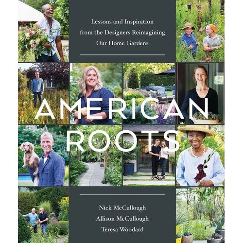 American Roots: Lessons and Inspiration from the Designers Reimagining Our Home Gardens - Hardcover