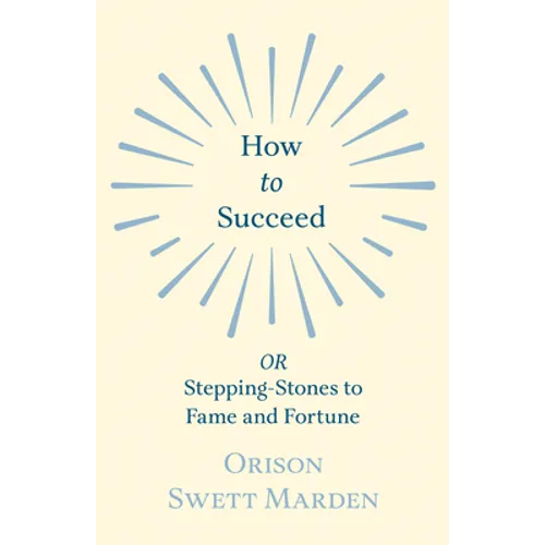 How to Succeed: or, Stepping-Stones to Fame and Fortune - Paperback