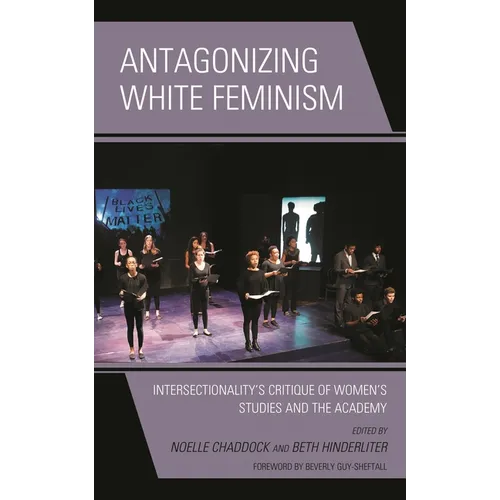 Antagonizing White Feminism: Intersectionality's Critique of Women's Studies and the Academy - Paperback
