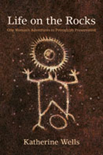 Life on the Rocks: One Woman's Adventures in Petroglyph Preservation - Paperback