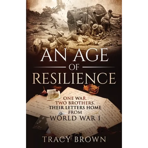 An Age of Resilience: One War. Two Brothers. Their Letters Home From World War 1. - Paperback