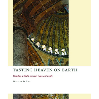 Tasting Heaven on Earth: Worship in Sixth-Century Constantinople - Paperback