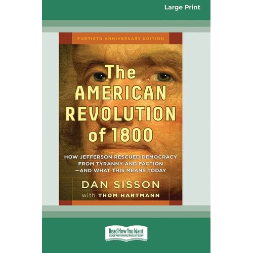 The American Revolution of 1800: How Jefferson Rescued Democracy from Tyranny and Faction-and What This Means Today [Large Print 16 Pt Edition] - Paperback